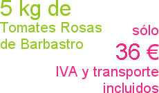 5 kg de Tomates Rosas de Barbastro.  S&oacute;lo 36 euros.  IVA y transporte incluidos.